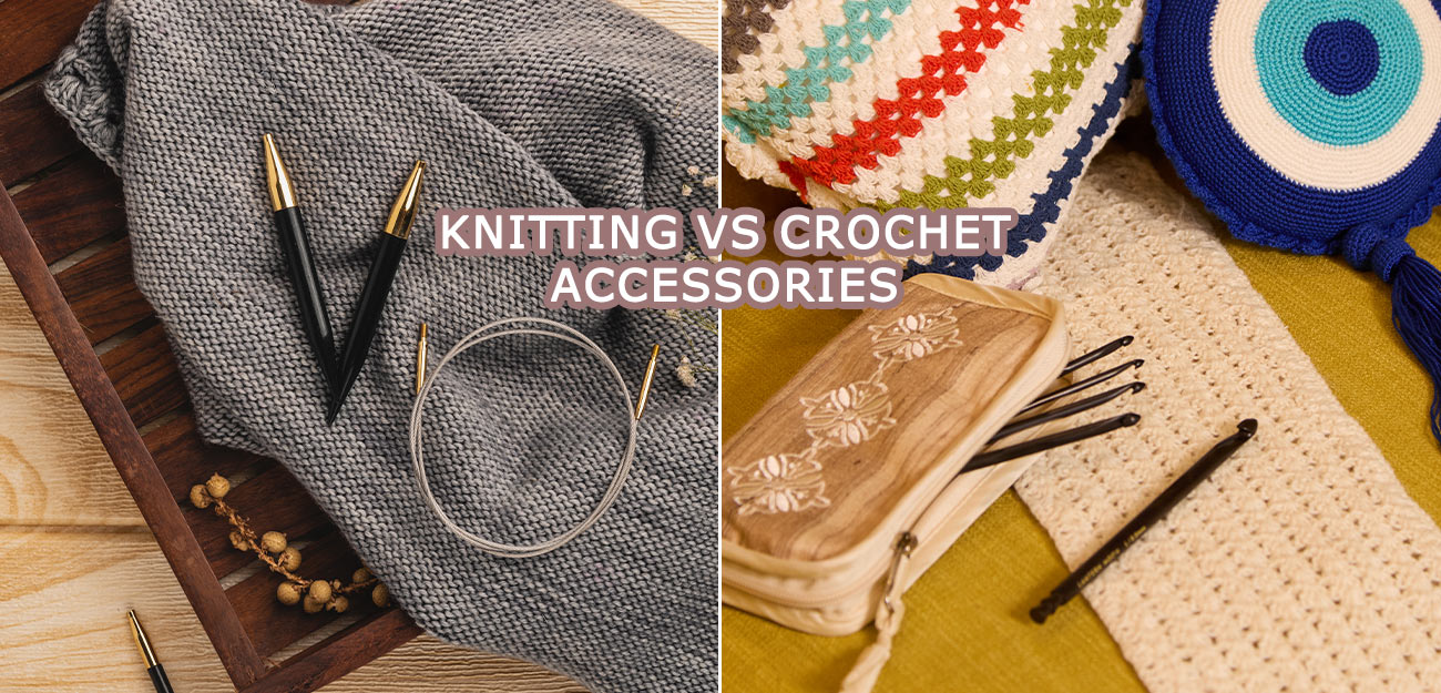 Knitting vs Crochet Accessories: What’s the Difference & What Do You Need?