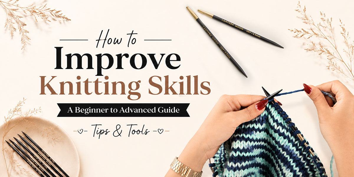 How to Improve Knitting Skills: A Beginner to Advanced Guide (Tips & Tools)
